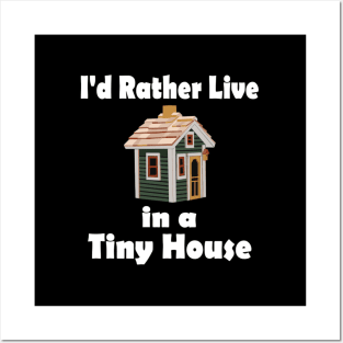 I'D Rather Live In A Tiny House Home Posters and Art